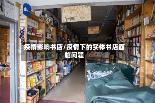 疫情影响书店/疫情下的实体书店面临问题