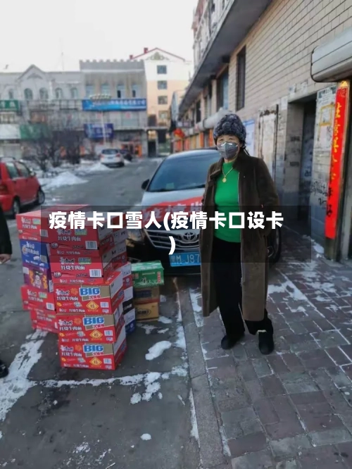 疫情卡口雪人(疫情卡口设卡)