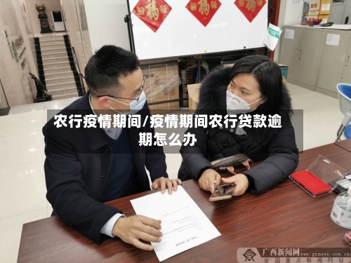 农行疫情期间/疫情期间农行贷款逾期怎么办