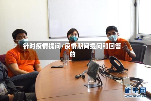 针对疫情提问/疫情期间提问和回答的