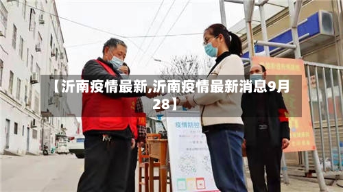 【沂南疫情最新,沂南疫情最新消息9月28】