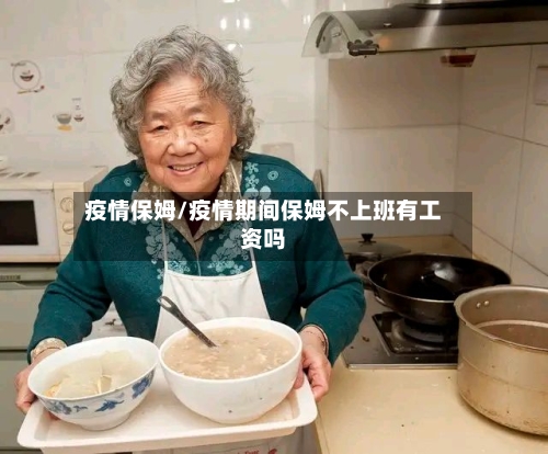 疫情保姆/疫情期间保姆不上班有工资吗