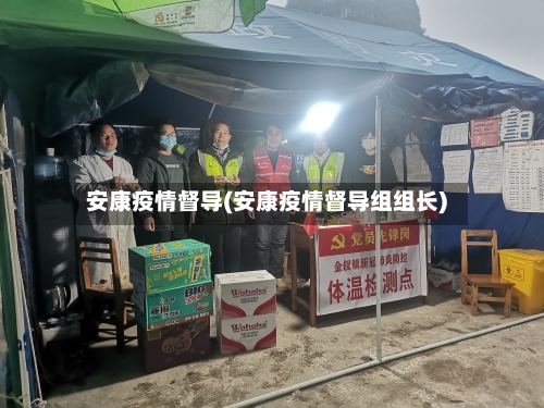 安康疫情督导(安康疫情督导组组长)
