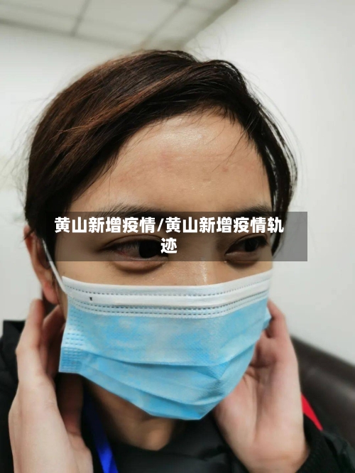 黄山新增疫情/黄山新增疫情轨迹