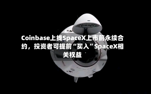 Coinbase上线SpaceX上市前永续合约，投资者可提前“买入”SpaceX相关权益