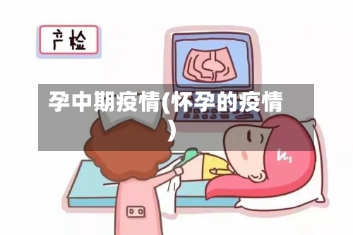 孕中期疫情(怀孕的疫情)