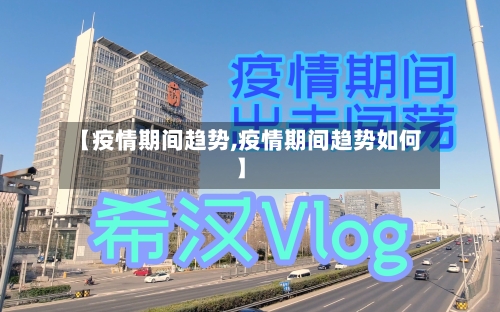 【疫情期间趋势,疫情期间趋势如何】