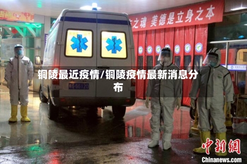 铜陵最近疫情/铜陵疫情最新消息分布