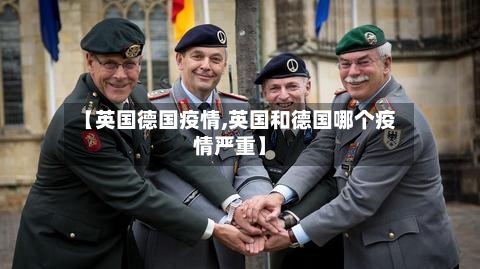 【英国德国疫情,英国和德国哪个疫情严重】