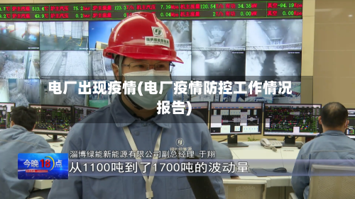 电厂出现疫情(电厂疫情防控工作情况报告)
