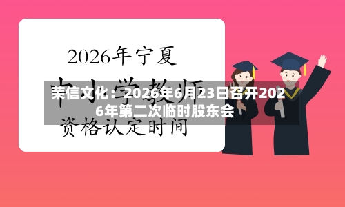 荣信文化:2026年6月23日召开2026年第二次临时股东会