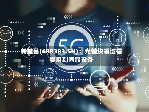 新益昌(688383.SH)：光模块领域需要用到固晶设备