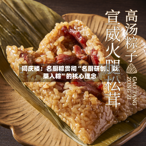同庆楼:名厨粽贯彻“名厨研创、以菜入粽”的核心理念