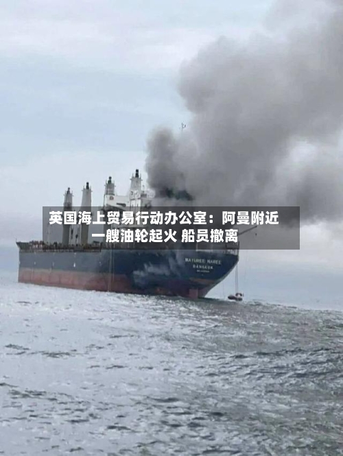 英国海上贸易行动办公室:阿曼附近一艘油轮起火 船员撤离