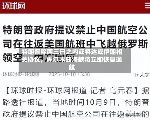 特朗普称两三日之内或将达成伊朗相关协议,霍尔木兹海峡将立即恢复通航