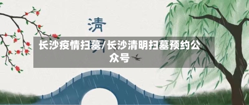 长沙疫情扫墓/长沙清明扫墓预约公众号