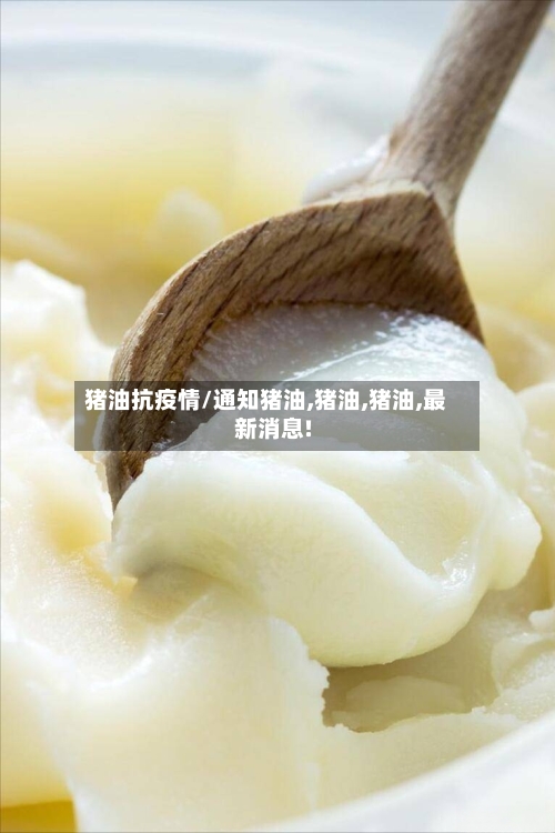 猪油抗疫情/通知猪油,猪油,猪油,最新消息!