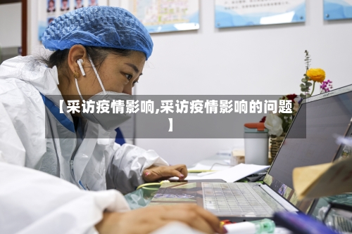 【采访疫情影响,采访疫情影响的问题】