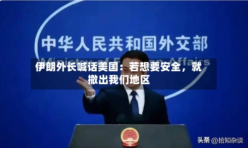 伊朗外长喊话美国:若想要安全,就撤出我们地区