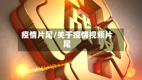 疫情片尾/关于疫情视频片尾