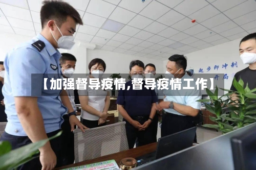 【加强督导疫情,督导疫情工作】