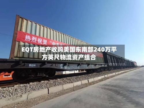 EQT房地产收购美国东南部240万平方英尺物流资产组合