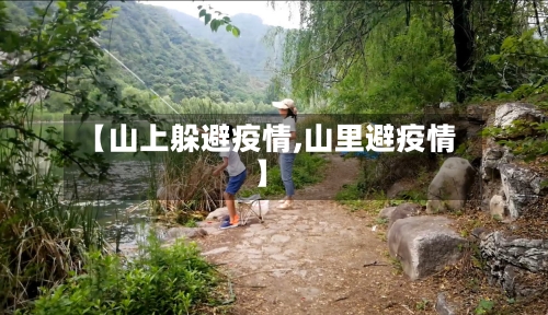 【山上躲避疫情,山里避疫情】