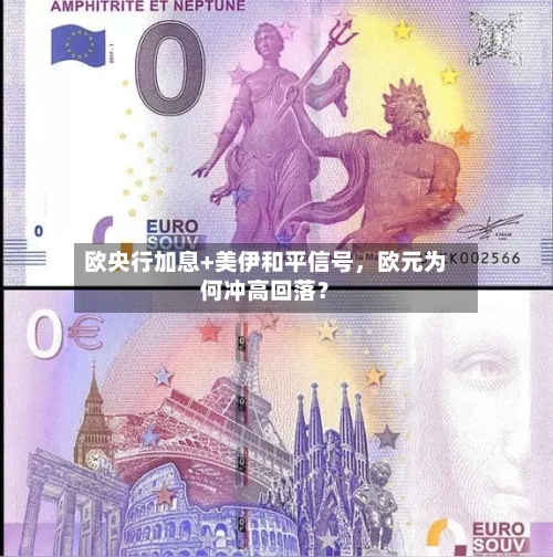 欧央行加息+美伊和平信号，欧元为何冲高回落？