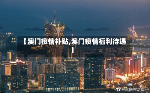 【澳门疫情补贴,澳门疫情福利待遇】