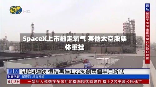 SpaceX上市抽走氧气 其他太空股集体重挫