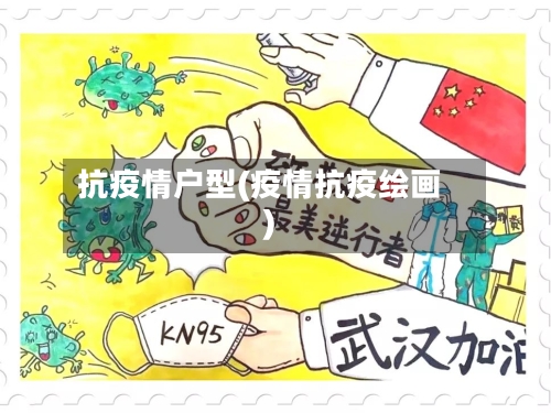 抗疫情户型(疫情抗疫绘画)