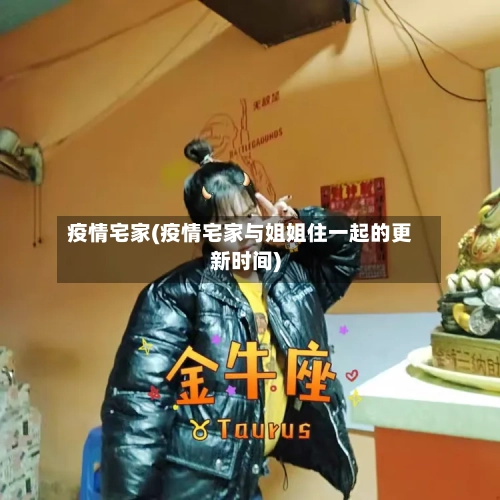 疫情宅家(疫情宅家与姐姐住一起的更新时间)