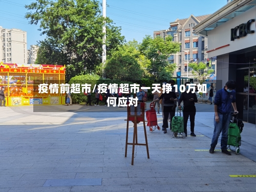 疫情前超市/疫情超市一天挣10万如何应对