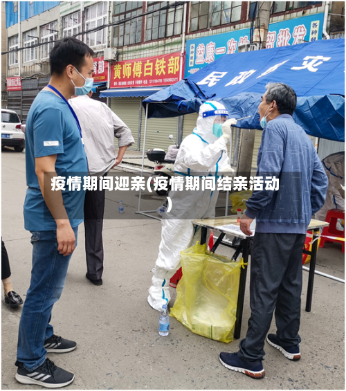 疫情期间迎亲(疫情期间结亲活动)