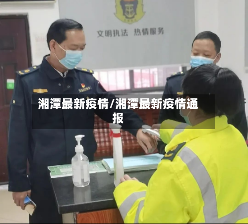 湘潭最新疫情/湘潭最新疫情通报