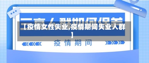 【疫情女性失业,疫情期间失业人群】