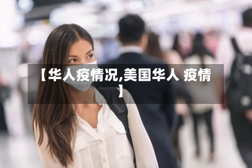 【华人疫情况,美国华人 疫情】
