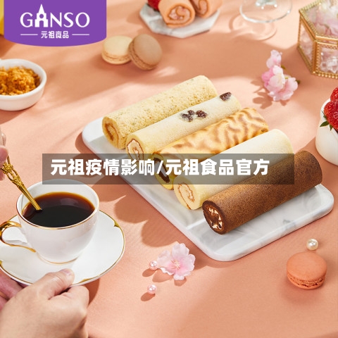 元祖疫情影响/元祖食品官方