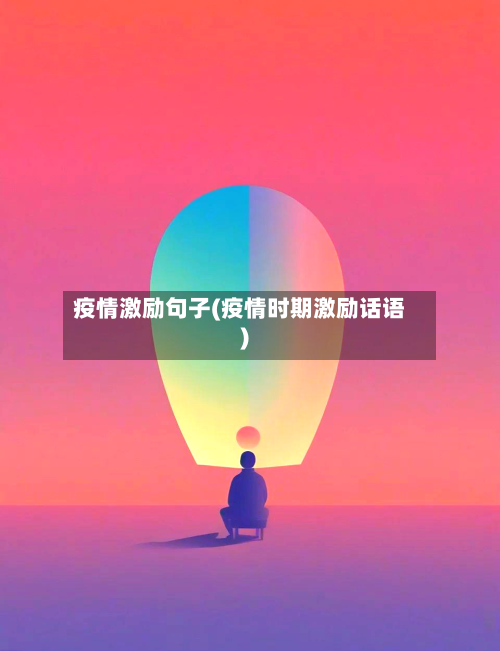 疫情激励句子(疫情时期激励话语)