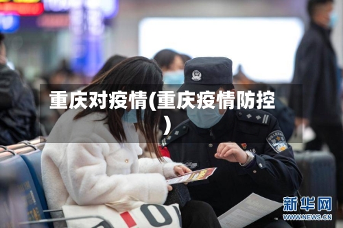 重庆对疫情(重庆疫情防控)