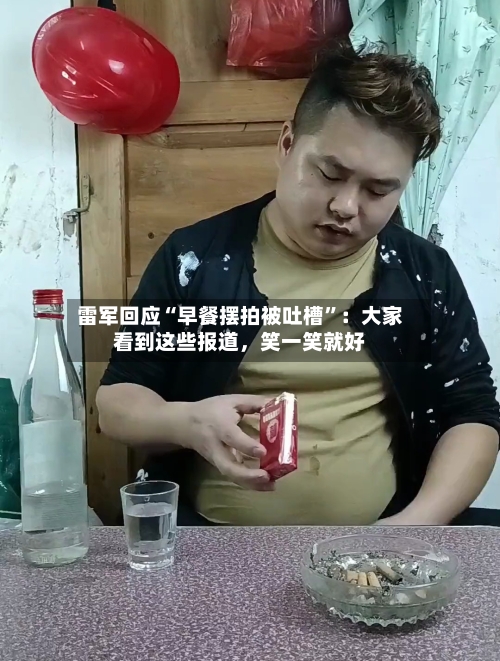 雷军回应“早餐摆拍被吐槽”:大家看到这些报道,笑一笑就好