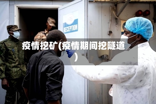 疫情挖矿(疫情期间挖隧道)
