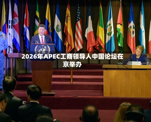 2026年APEC工商领导人中国论坛在京举办