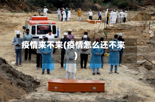 疫情来不来(疫情怎么还不来)