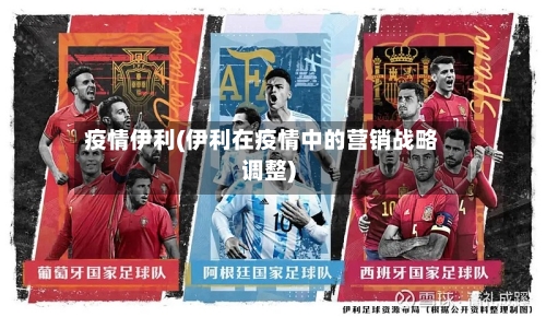 疫情伊利(伊利在疫情中的营销战略调整)
