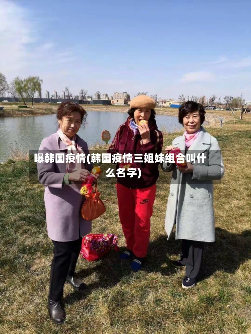 曝韩国疫情(韩国疫情三姐妹组合叫什么名字)