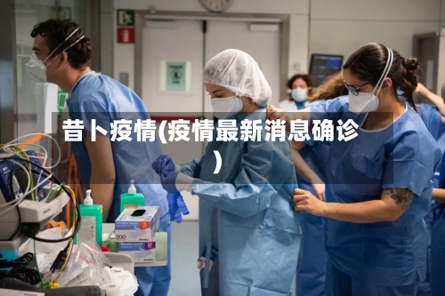 昔卜疫情(疫情最新消息确诊)