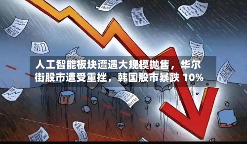 人工智能板块遭遇大规模抛售，华尔街股市遭受重挫，韩国股市暴跌 10%