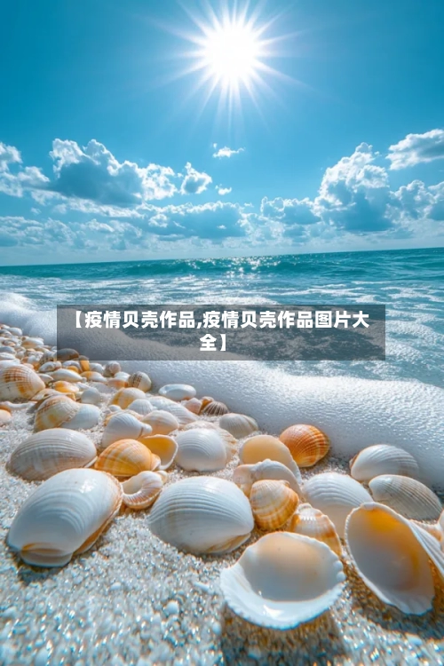 【疫情贝壳作品,疫情贝壳作品图片大全】