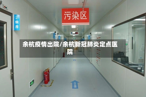 余杭疫情出院/余杭新冠肺炎定点医院